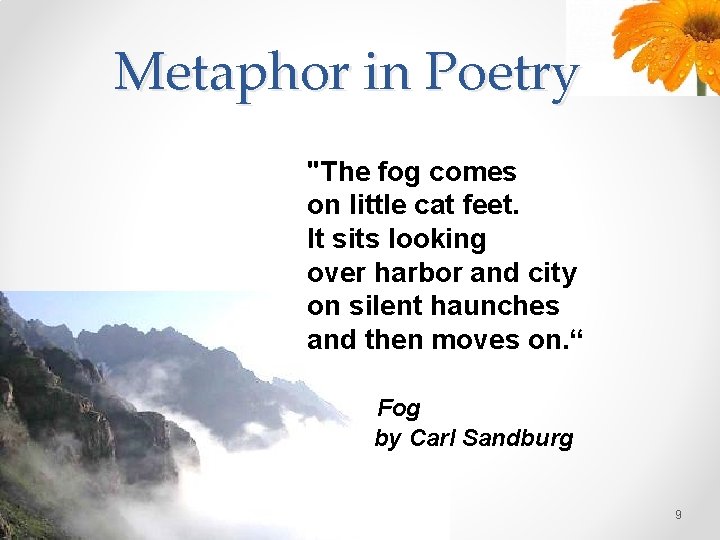Metaphor in Poetry "The fog comes on little cat feet. It sits looking over