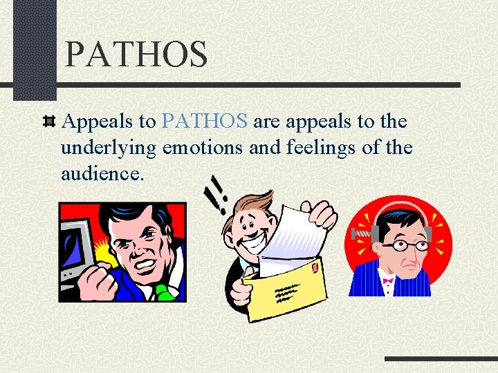 PATHOS Appeals to PATHOS are appeals to the underlying emotions and feelings of the