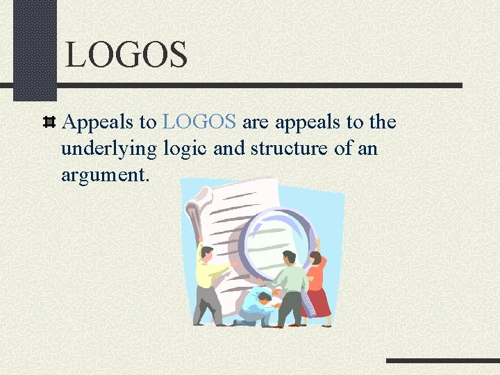 LOGOS Appeals to LOGOS are appeals to the underlying logic and structure of an