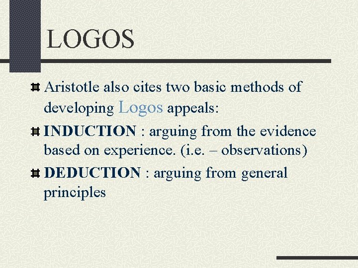 LOGOS Aristotle also cites two basic methods of developing Logos appeals: INDUCTION : arguing