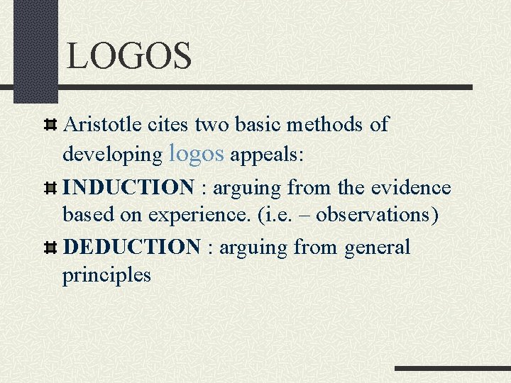 LOGOS Aristotle cites two basic methods of developing logos appeals: INDUCTION : arguing from