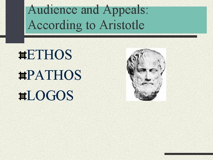 Audience and Appeals: According to Aristotle ETHOS PATHOS LOGOS 