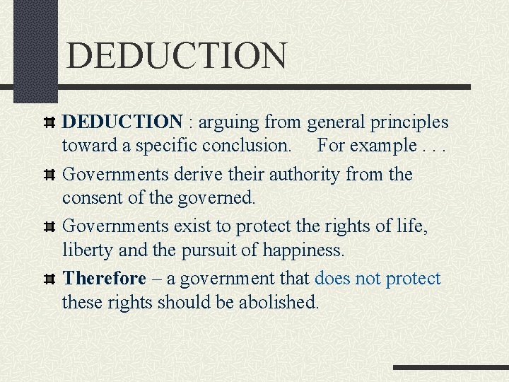DEDUCTION : arguing from general principles toward a specific conclusion. For example. . .