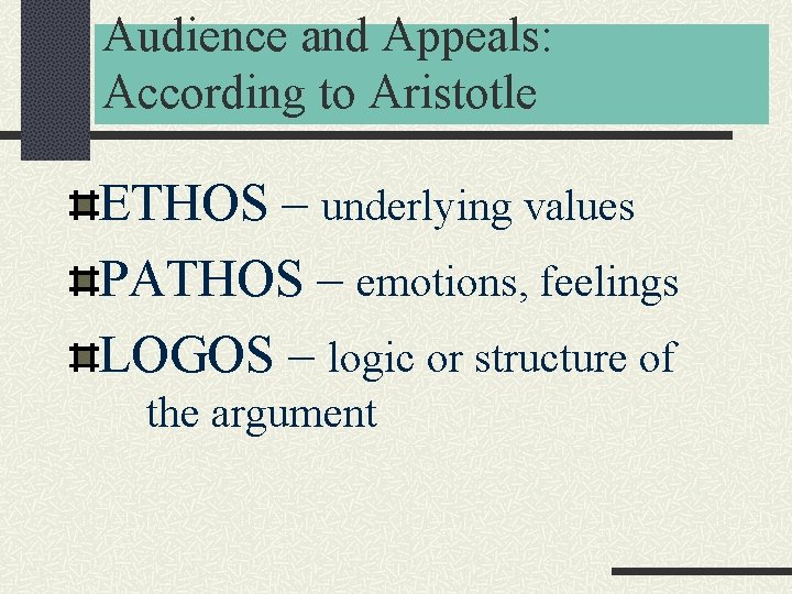 Audience and Appeals: According to Aristotle ETHOS – underlying values PATHOS – emotions, feelings