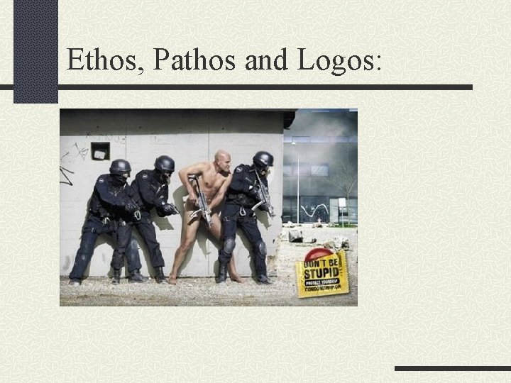 Ethos, Pathos and Logos: 