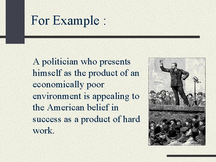 For Example : A politician who presents himself as the product of an economically