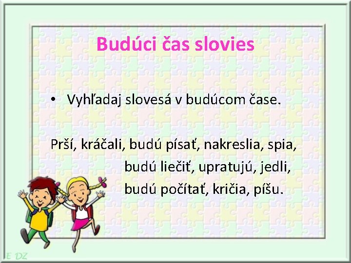 Budúci čas slovies • Vyhľadaj slovesá v budúcom čase. Prší, kráčali, budú písať, nakreslia,