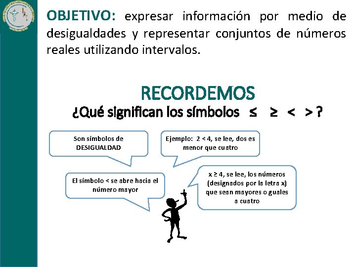 OBJETIVO: expresar información por medio de desigualdades y representar conjuntos de números reales utilizando