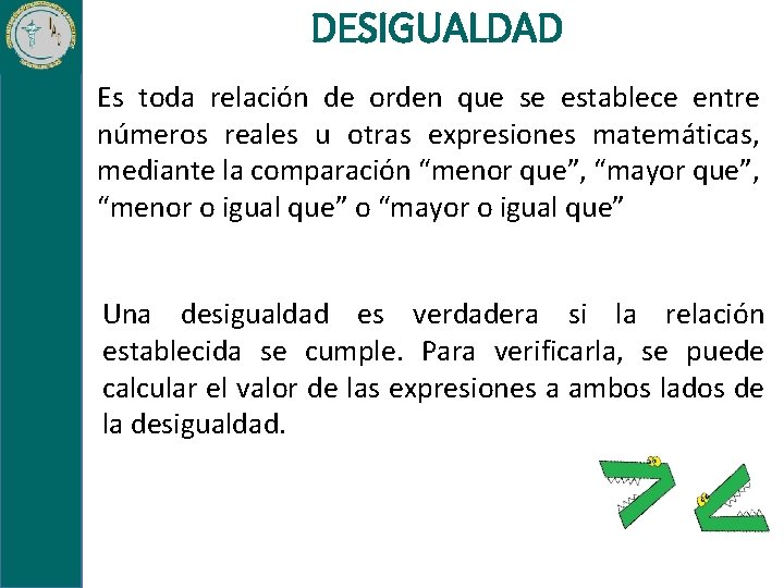 DESIGUALDAD Es toda relación de orden que se establece entre números reales u otras