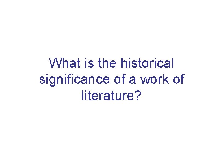 What is the historical significance of a work of literature? 