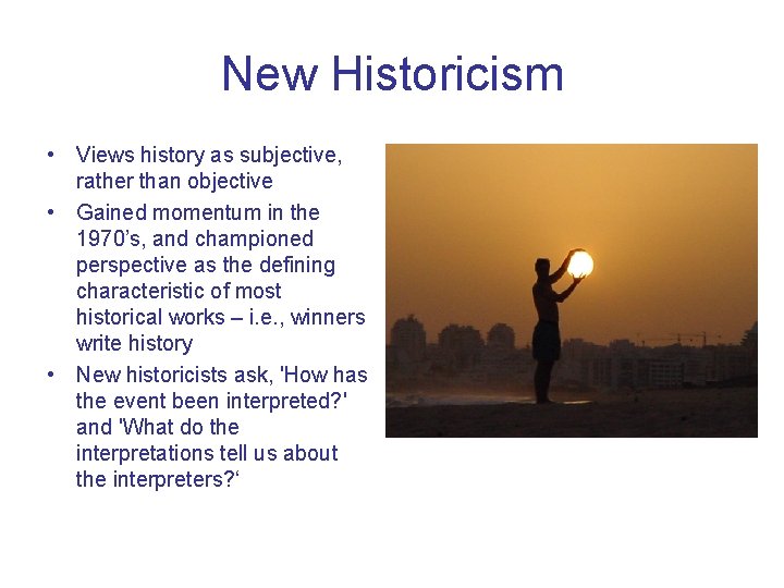 New Historicism • Views history as subjective, rather than objective • Gained momentum in
