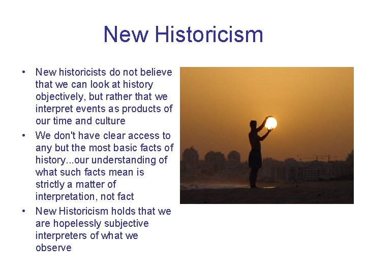 New Historicism • New historicists do not believe that we can look at history