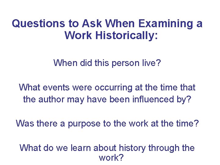 Questions to Ask When Examining a Work Historically: When did this person live? What