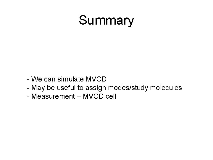 Summary - We can simulate MVCD - May be useful to assign modes/study molecules