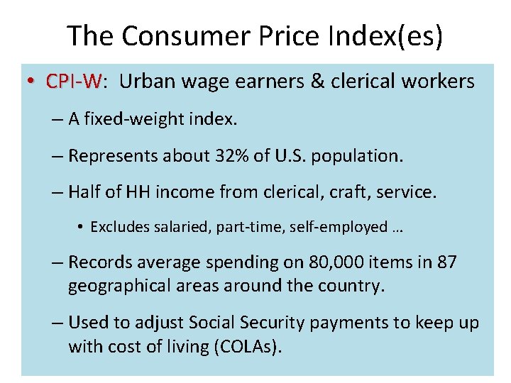 The Consumer Price Index(es) • CPI-W: CPI-W Urban wage earners & clerical workers –