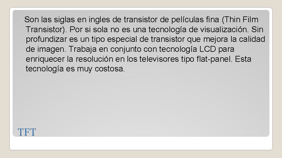 Son las siglas en ingles de transistor de películas fina (Thin Film Transistor). Por