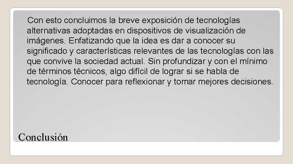 Con esto concluimos la breve exposición de tecnologías alternativas adoptadas en dispositivos de visualización