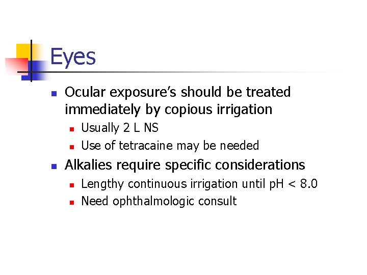 Eyes n Ocular exposure’s should be treated immediately by copious irrigation n Usually 2