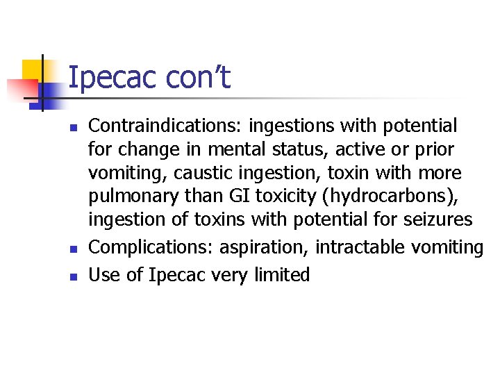 Ipecac con’t n n n Contraindications: ingestions with potential for change in mental status,
