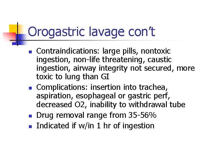 Orogastric lavage con’t n n Contraindications: large pills, nontoxic ingestion, non-life threatening, caustic ingestion,