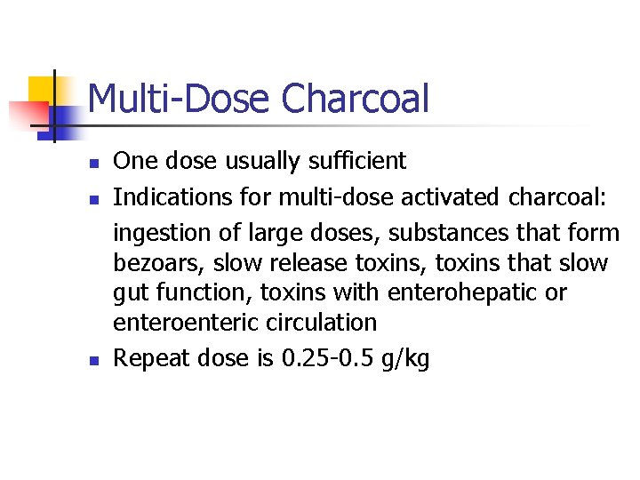 Multi-Dose Charcoal n n n One dose usually sufficient Indications for multi-dose activated charcoal: