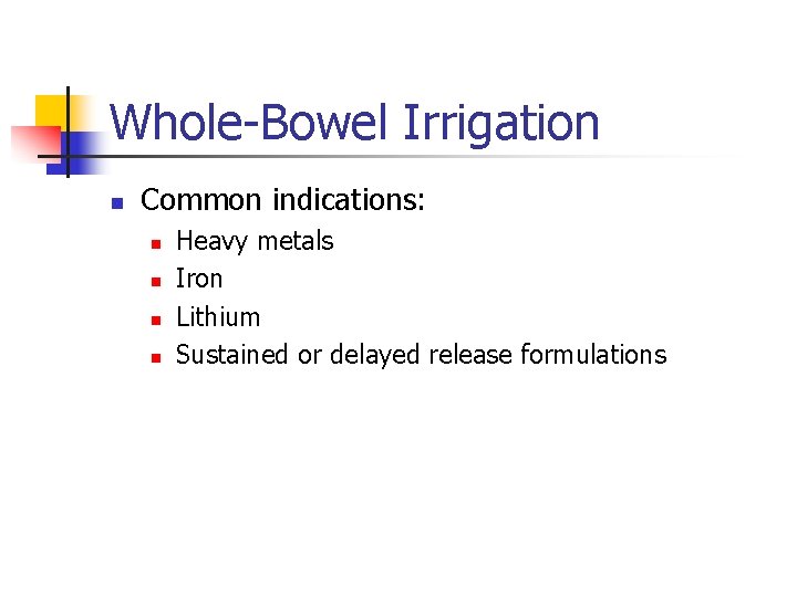 Whole-Bowel Irrigation n Common indications: n n Heavy metals Iron Lithium Sustained or delayed