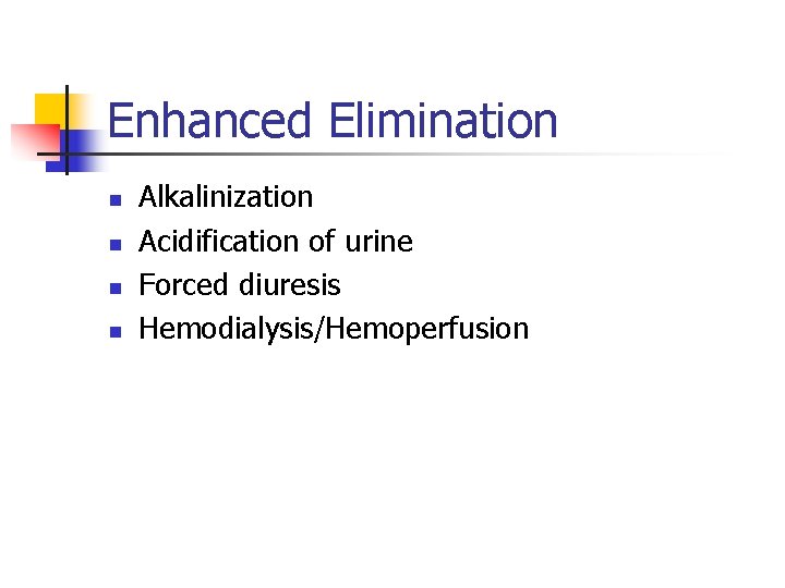 Enhanced Elimination n n Alkalinization Acidification of urine Forced diuresis Hemodialysis/Hemoperfusion 