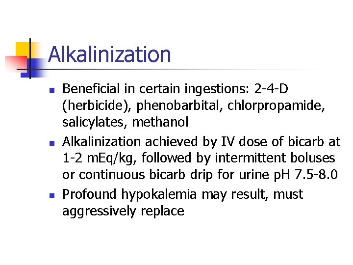 Alkalinization n Beneficial in certain ingestions: 2 -4 -D (herbicide), phenobarbital, chlorpropamide, salicylates, methanol