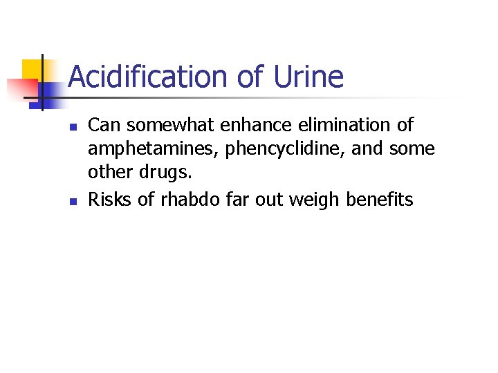 Acidification of Urine n n Can somewhat enhance elimination of amphetamines, phencyclidine, and some