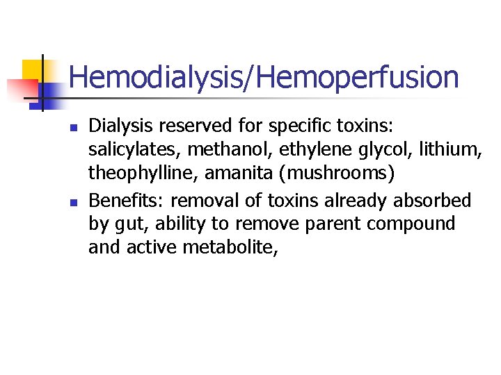 Hemodialysis/Hemoperfusion n n Dialysis reserved for specific toxins: salicylates, methanol, ethylene glycol, lithium, theophylline,