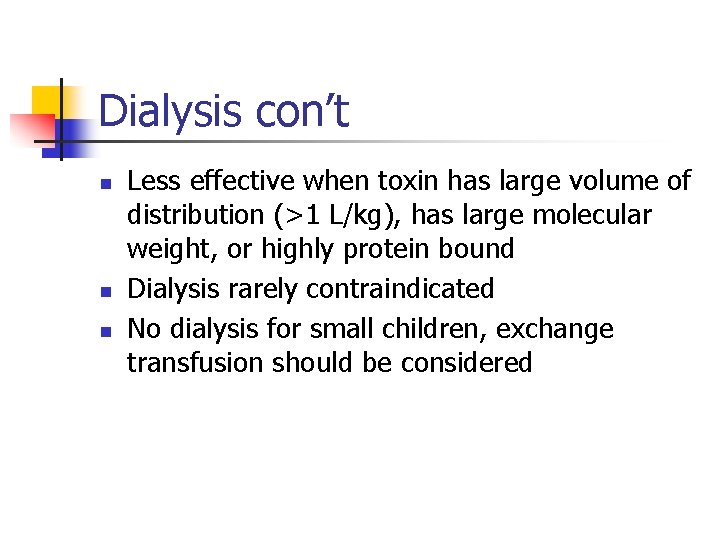 Dialysis con’t n n n Less effective when toxin has large volume of distribution