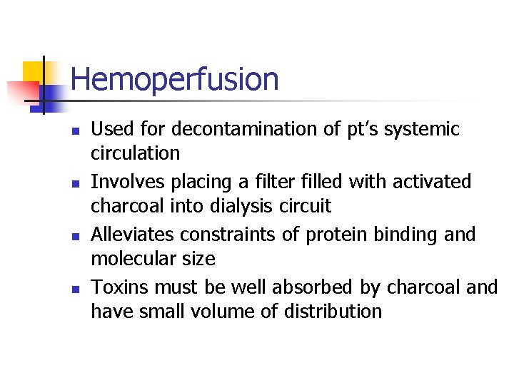 Hemoperfusion n n Used for decontamination of pt’s systemic circulation Involves placing a filter