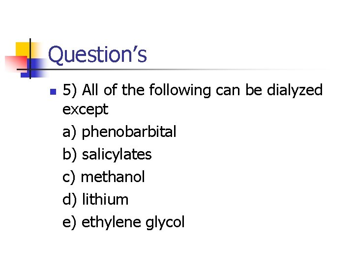 Question’s n 5) All of the following can be dialyzed except a) phenobarbital b)