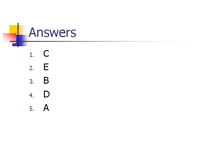 Answers 1. 2. 3. 4. 5. C E B D A 