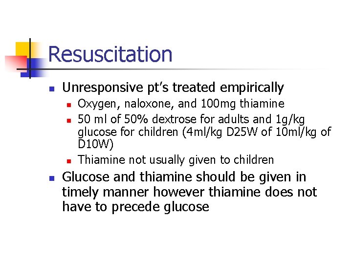 Resuscitation n Unresponsive pt’s treated empirically n n Oxygen, naloxone, and 100 mg thiamine