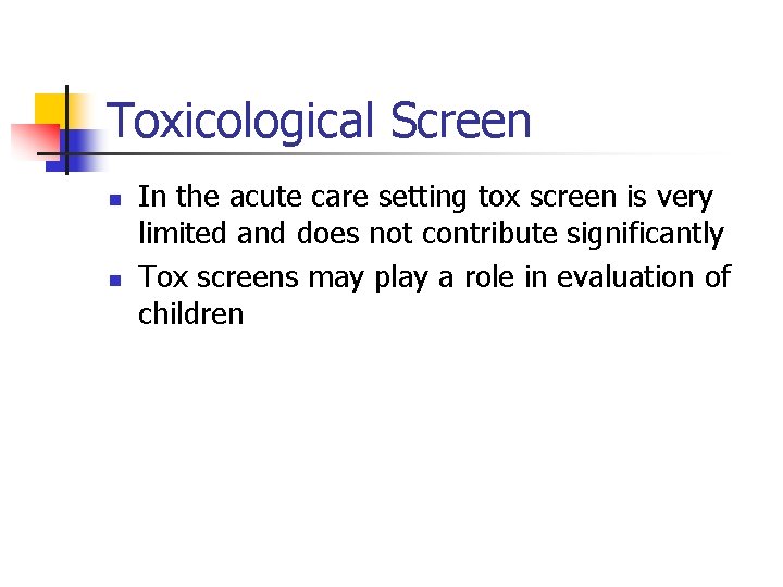 Toxicological Screen n n In the acute care setting tox screen is very limited