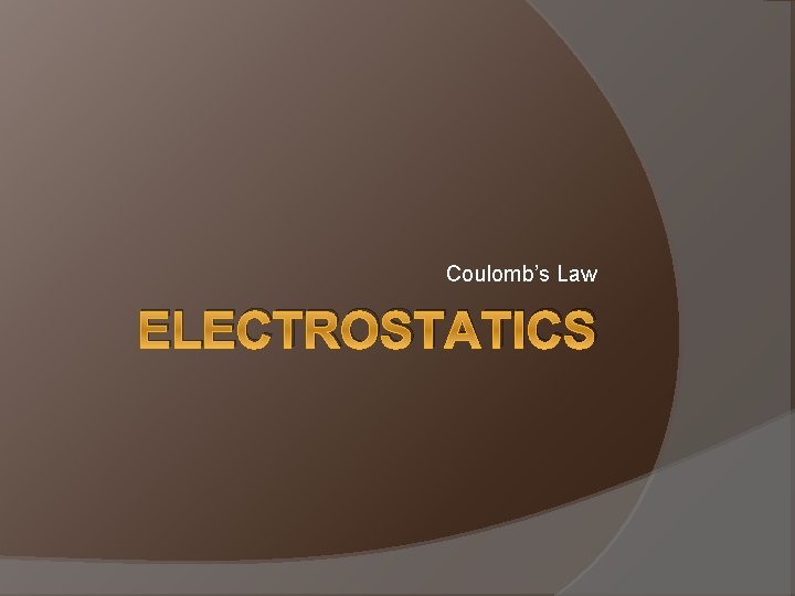 Coulomb’s Law ELECTROSTATICS 