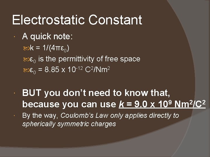Electrostatic Constant A quick note: k = 1/(4πε 0) ε 0 is the permittivity