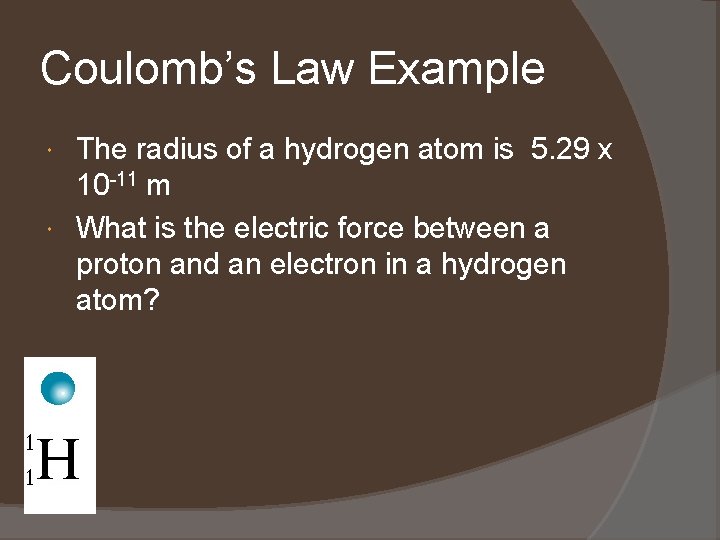 Coulomb’s Law Example The radius of a hydrogen atom is 5. 29 x 10