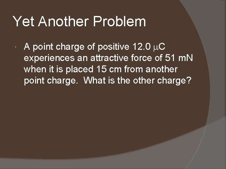 Yet Another Problem A point charge of positive 12. 0 C experiences an attractive