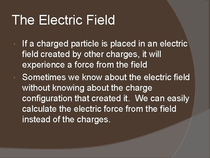 The Electric Field If a charged particle is placed in an electric field created