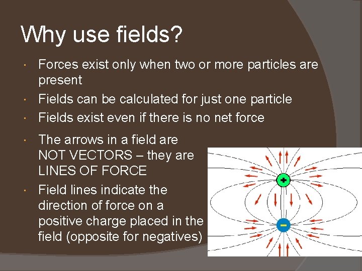 Why use fields? Forces exist only when two or more particles are present Fields