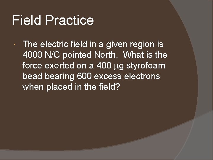 Field Practice The electric field in a given region is 4000 N/C pointed North.