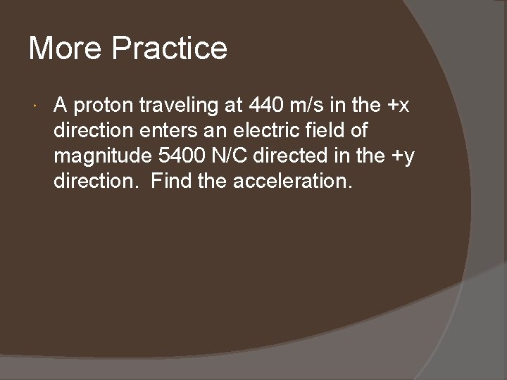 More Practice A proton traveling at 440 m/s in the +x direction enters an