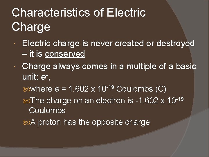 Characteristics of Electric Charge Electric charge is never created or destroyed – it is