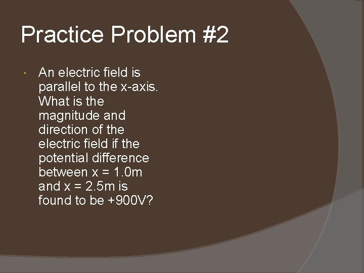 Practice Problem #2 An electric field is parallel to the x-axis. What is the