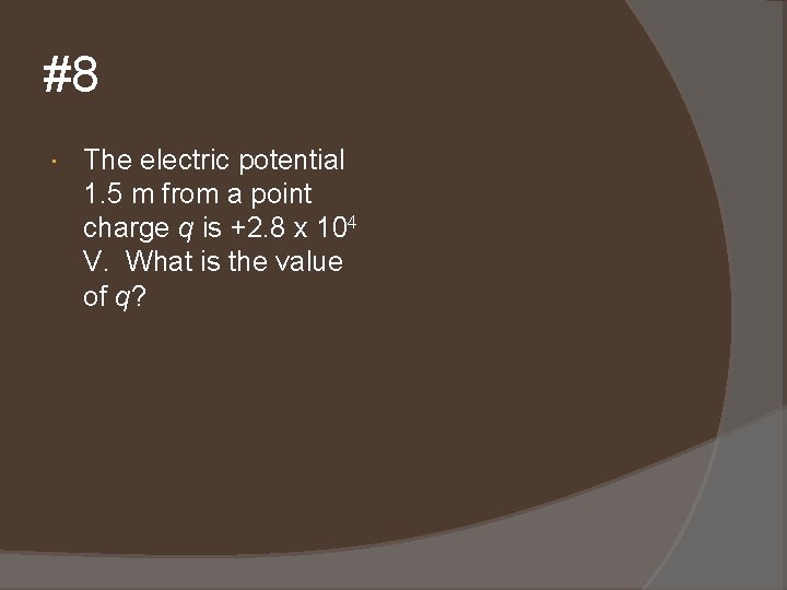 #8 The electric potential 1. 5 m from a point charge q is +2.