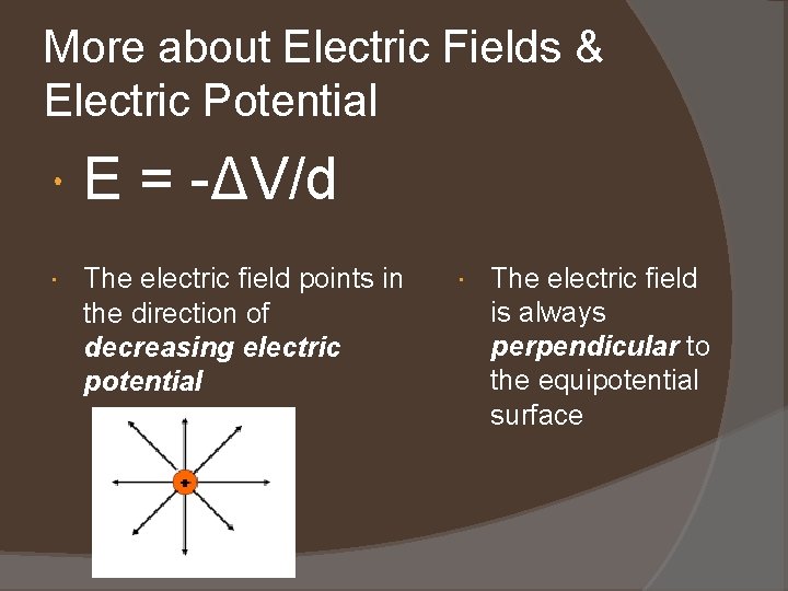 More about Electric Fields & Electric Potential E = -ΔV/d The electric field points