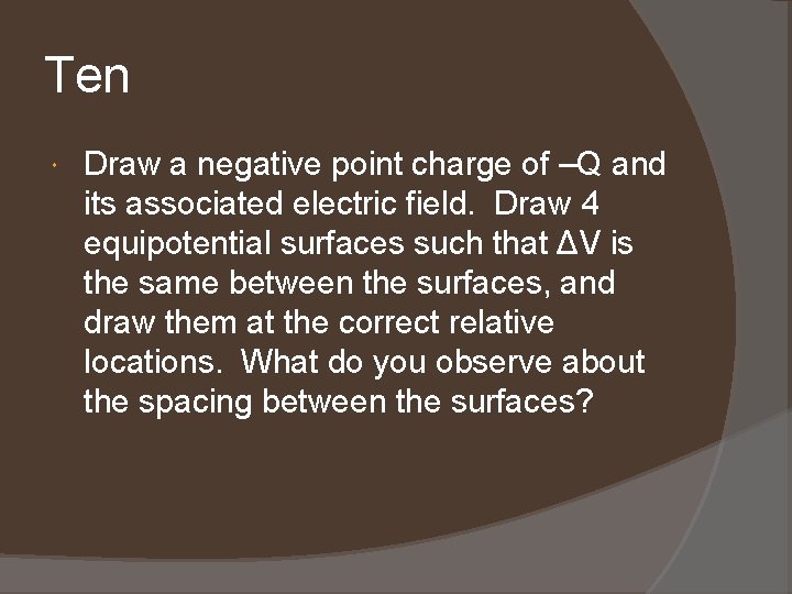 Ten Draw a negative point charge of –Q and its associated electric field. Draw