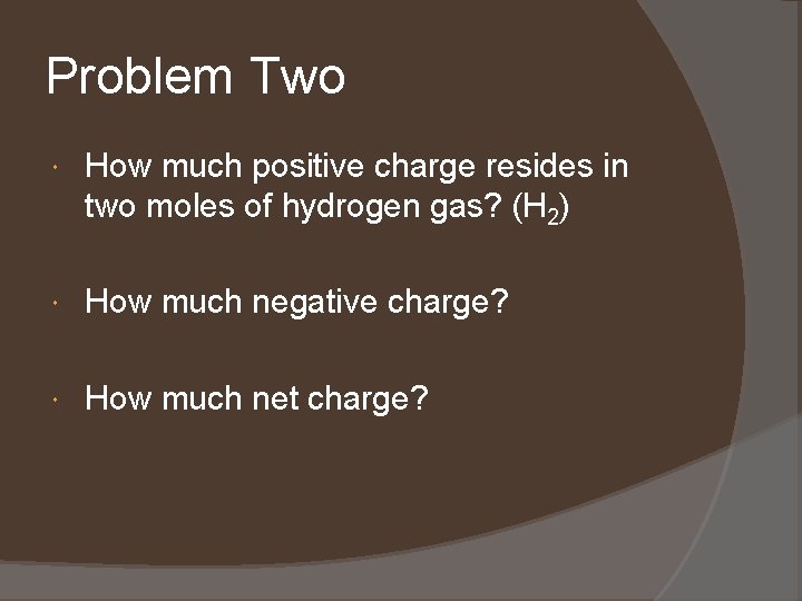 Problem Two How much positive charge resides in two moles of hydrogen gas? (H